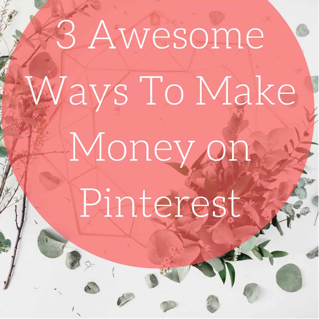 3 Awesome Ways To Make Money on Pinterest