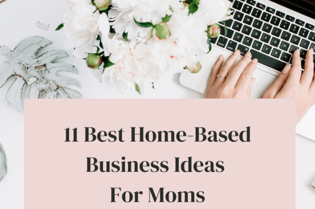11 Best Home-Based Business Ideas For Moms To Make Money Online